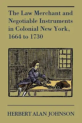 A jogkereskedő és a forgalomképes eszközök a gyarmati New Yorkban, 1664 és 1730 között - The Law Merchant and Negotiable Instruments in Colonial New York, 1664 to 1730