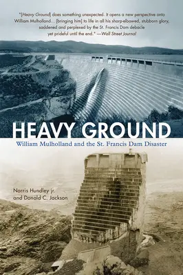 Nehéz talaj: William Mulholland és a Szent Ferenc-gát katasztrófája - Heavy Ground: William Mulholland and the St. Francis Dam Disaster