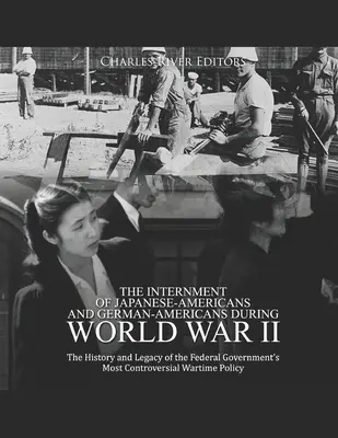 A japán-amerikaiak és német-amerikaiak internálása a második világháború alatt: A szövetségi kormány legvitatottabb W története és hagyatéka - The Internment of Japanese-Americans and German-Americans during World War II: The History and Legacy of the Federal Government's Most Controversial W