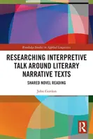 Az irodalmi elbeszélő szövegek körüli értelmező beszélgetések kutatása: A közös regényolvasás - Researching Interpretive Talk Around Literary Narrative Texts: Shared Novel Reading