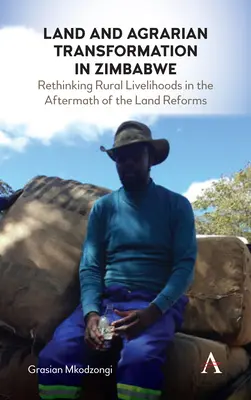 Föld és agrárátalakítás Zimbabwéban: A vidéki megélhetés újragondolása a földreformok nyomán - Land and Agrarian Transformation in Zimbabwe: Rethinking Rural Livelihoods in the Aftermath of the Land Reforms