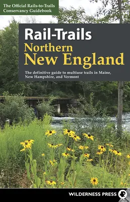 Rail-Trails Észak-New England: A Maine, New Hampshire és Vermont többcélú nyomvonalak végleges útmutatója - Rail-Trails Northern New England: The Definitive Guide to Multiuse Trails in Maine, New Hampshire, and Vermont