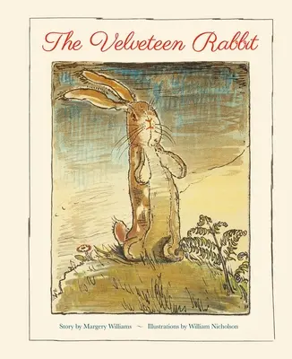 The Velveteen Rabbit: A Velveteen Rabbit: A gyermekkönyv klasszikusának hű másolata, az eredeti művekkel együtt - The Velveteen Rabbit: A Faithful Reproduction of the Children's Classic, Featuring the Original Artworks