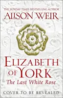 Elizabeth of York: Az utolsó fehér rózsa - Tudor rózsa regény 1 - Elizabeth of York: The Last White Rose - Tudor Rose Novel 1