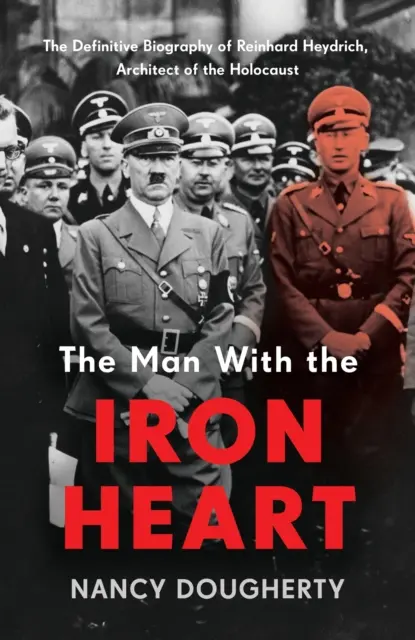 A vasszívű ember - Reinhard Heydrich, a holokauszt megalkotója végleges életrajza - Man With the Iron Heart - The Definitive Biography of Reinhard Heydrich, Architect of the Holocaust