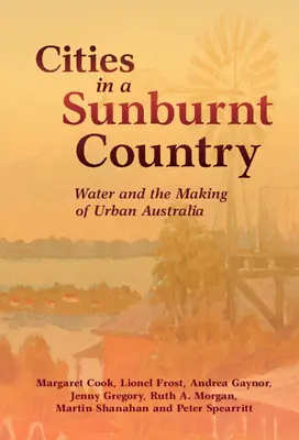 Városok egy napégette országban: A víz és a városi Ausztrália kialakulása - Cities in a Sunburnt Country: Water and the Making of Urban Australia