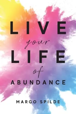 Élj bőséges életet - Live Your Life Of Abundance