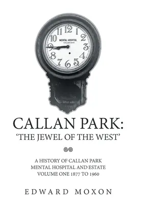 Callan Park: „A nyugat ékköve”: A Callan Park Elmegyógyintézet és birtok története Első kötet 1877-1960 - Callan Park: 'The Jewel of the West': A History of Callan Park Mental Hospital and Estate Volume One 1877 to 1960