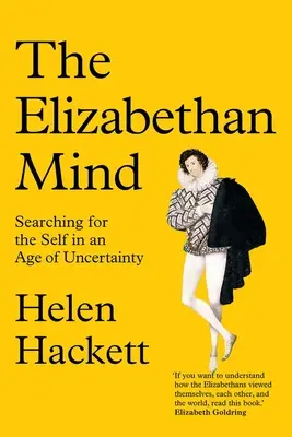 Az Erzsébet-kori elme: az én keresése a bizonytalanság korában - The Elizabethan Mind: Searching for the Self in an Age of Uncertainty