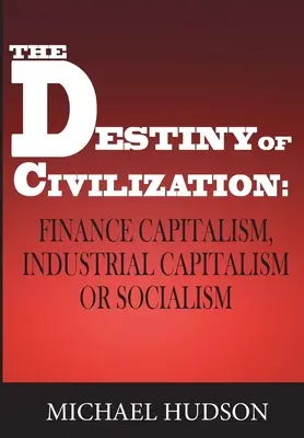 A civilizáció sorsa: Pénzügyi kapitalizmus, ipari kapitalizmus vagy szocializmus - The Destiny of Civilization: Finance Capitalism, Industrial Capitalism or Socialism