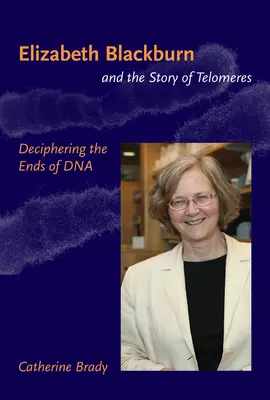 Elizabeth Blackburn és a telomerek története - A DNS végének megfejtése (Brady Catherine (San Franciscó-i Egyetem adjunktusa)) - Elizabeth Blackburn and the Story of Telomeres - Deciphering the Ends of DNA (Brady Catherine (Assistant Professor University of San Francisco))