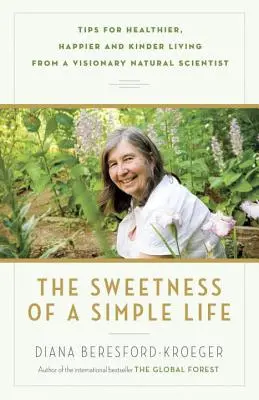 Az egyszerű élet édessége: Tippek egy látnok természettudóstól az egészségesebb, boldogabb és kedvesebb élethez - The Sweetness of a Simple Life: Tips for Healthier, Happier and Kinder Living from a Visionary Natural Scientist