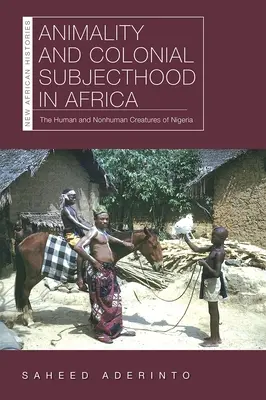 Animalitás és gyarmati alanyiság Afrikában: Az emberi és nem emberi lények Nigériában - Animality and Colonial Subjecthood in Africa: The Human and Nonhuman Creatures of Nigeria