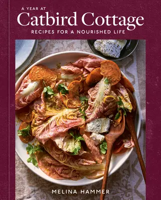 Egy év a Macskabogárházban: Receptek a táplált élethez [Szakácskönyv] - A Year at Catbird Cottage: Recipes for a Nourished Life [A Cookbook]