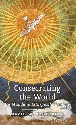 A világ felszentelése: A hétköznapi liturgikus teológiáról - Consecrating the World: On Mundane Liturgical Theology