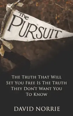 The Pursuit: Az igazság, amely felszabadít, az igazság, amit nem akarnak, hogy tudj - The Pursuit: The Truth That Will Set You Free Is The Truth They Don't Want You To Know