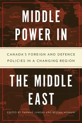 Középhatalom a Közel-Keleten: Kanada kül- és védelempolitikája a változó térségben - Middle Power in the Middle East: Canada's Foreign and Defence Policies in a Changing Region