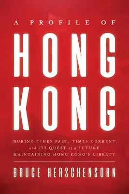 Hongkong profilja: A múltban, a jelenben és a jövő keresésében Hongkong szabadságának megőrzése - A Profile of Hong Kong: During Times Past, Times Current, and Its Quest of a Future Maintaining Hong Kong's Liberty