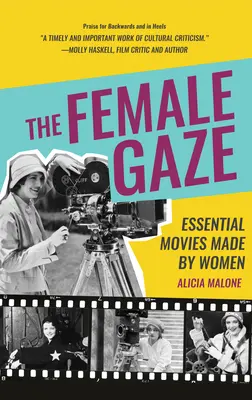 A női tekintet: Essential Movies Made by Women (Alicia Malone's Movie History of Women in Entertainment) - The Female Gaze: Essential Movies Made by Women (Alicia Malone's Movie History of Women in Entertainment)