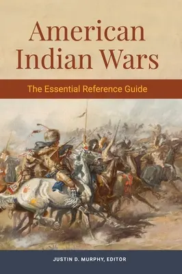 Amerikai indiánháborúk: Az alapvető kézikönyv - American Indian Wars: The Essential Reference Guide