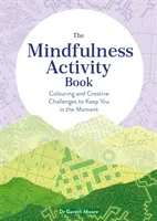 Mindfulness Activity Book - Színező és kreatív kihívások, hogy a pillanatban maradjon - Mindfulness Activity Book - Colouring and Creative Challenges to Keep You in the Moment