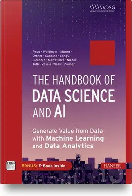 Az adattudomány és a mesterséges intelligencia kézikönyve: Értéket teremteni az adatokból gépi tanulással és adatelemzéssel - The Handbook of Data Science and AI: Generate Value from Data with Machine Learning and Data Analytics