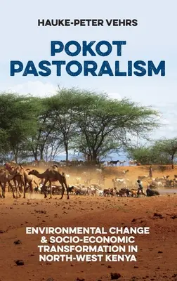 Pokot Pastoralism: Kenya északnyugati részén: Környezeti változás és társadalmi-gazdasági átalakulás - Pokot Pastoralism: Environmental Change and Socio-Economic Transformation in North-West Kenya