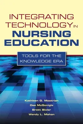 A technológia integrálása az ápolóképzésbe: Eszközök a tudás korszakában: Eszközök a tudás korszakában - Integrating Technology in Nursing Education: Tools for the Knowledge Era: Tools for the Knowledge Era