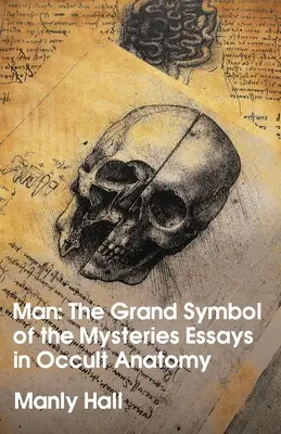 Az ember: a misztériumok nagy szimbóluma Esszék az okkult anatómiáról - Man: The Grand Symbol of the Mysteries Essays in Occult Anatomy