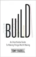 Build - Egy unortodox útmutató az olyan dolgok készítéséhez, amelyeket érdemes elkészíteni - Build - An Unorthodox Guide to Making Things Worth Making