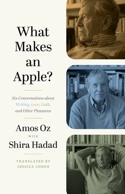 Mitől lesz egy alma?: Hat beszélgetés írásról, szerelemről, bűntudatról és más örömökről - What Makes an Apple?: Six Conversations about Writing, Love, Guilt, and Other Pleasures