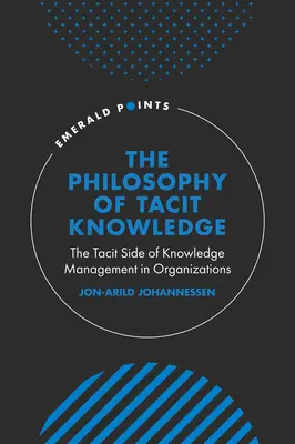 A hallgatólagos tudás filozófiája: A tudásmenedzsment hallgatólagos oldala a szervezetekben - The Philosophy of Tacit Knowledge: The Tacit Side of Knowledge Management in Organizations