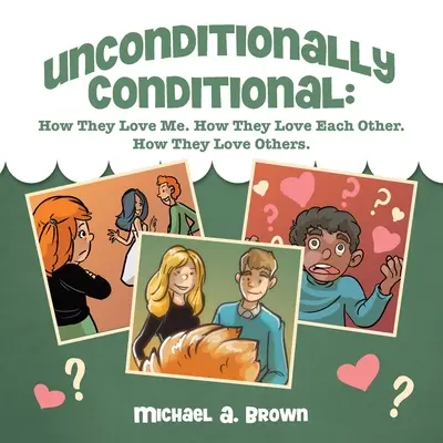 Feltétel nélkül feltételes: Hogyan szeretnek engem. Hogyan szeretik egymást. Hogyan szeretnek másokat. - Unconditionally Conditional: How They Love Me. How They Love Each Other. How They Love Others.