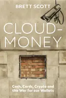 Cloudmoney - Készpénz, kártyák, kriptodevizák és a pénztárcánkért folytatott háború - Cloudmoney - Cash, Cards, Crypto and the War for our Wallets