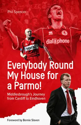 Mindenki a házam köré egy parmezánra!: Middlesbrough utazása Cardifftól Eindhovenig - Everybody Round My House for a Parmo!: Middlesbrough's Journey from Cardiff to Eindhoven