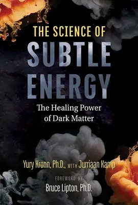 A szubtilis energia tudománya: A sötét anyag gyógyító ereje - The Science of Subtle Energy: The Healing Power of Dark Matter