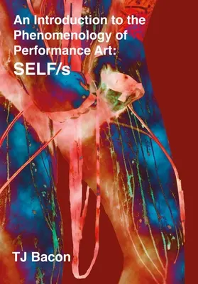 Bevezetés a performanszművészet fenomenológiájába: Self/S - An Introduction to the Phenomenology of Performance Art: Self/S