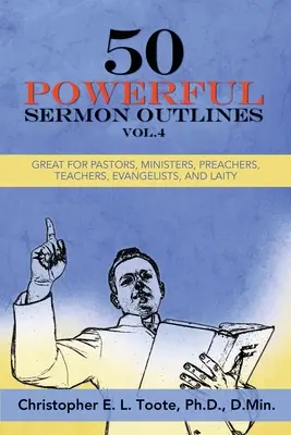 50 Powerful Sermon Outlines, Vol. 4: Nagyszerű lelkészek, lelkészek, prédikátorok, tanítók, evangélisták és laikusok számára. - 50 Powerful Sermon Outlines, Vol. 4: Great for Pastors, Ministers, Preachers, Teachers, Evangelists, and Laity