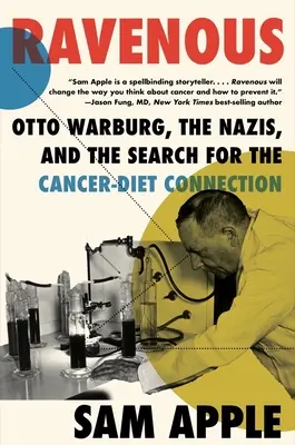 Ravenous: Otto Warburg, a nácik és a rák-diéta kapcsolat keresése - Ravenous: Otto Warburg, the Nazis, and the Search for the Cancer-Diet Connection