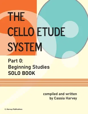 A cselló etűdrendszer, 0. rész; Kezdő tanulmányok, szólókönyv - The Cello Etude System, Part 0; Beginning Studies, Solo Book