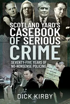 A Scotland Yard súlyos bűncselekményekről szóló eseti könyve: Hetvenöt év nonszensz rendőri munka - Scotland Yard's Casebook of Serious Crime: Seventy-Five Years of No-Nonsense Policing