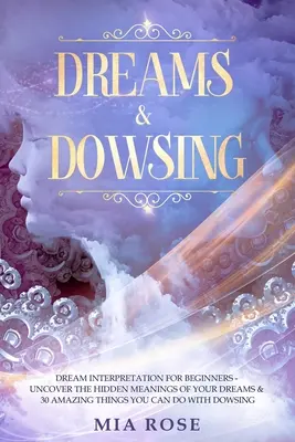 Dreams & Dowsing: Álomfejtés kezdőknek - Álmaid rejtett jelentéseinek feltárása & 30 csodálatos dolog, amit megtehetsz vele - Dreams & Dowsing: Dream Interpretation For Beginners - Uncover The Hidden Meanings of Your Dreams & 30 Amazing Things You Can Do With Do