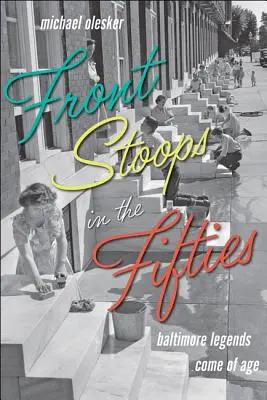 Előlépcsők az ötvenes években: Baltimore-i legendák felnőttek - Front Stoops in the Fifties: Baltimore Legends Come of Age