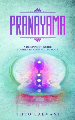 Pránájáma: Kezdők útmutatója a légzésszabályozáshoz a jógában - Pranayama: A Beginner's Guide to Breath Control in Yoga