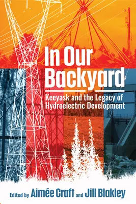 In Our Backyard: Keeyask és a vízenergia-fejlesztés öröksége - In Our Backyard: Keeyask and the Legacy of Hydroelectric Development