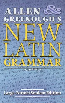 Allen and Greenough's New Latin Grammar: Large-Format Student Edition (Allen és Greenough új latin nyelvtana: nagy formátumú diákkiadás) - Allen and Greenough's New Latin Grammar: Large-Format Student Edition