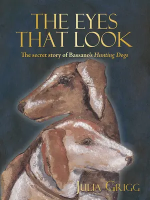 Szemek, amelyek néznek - Bassano vadászkutyáinak titkos története - Eyes That Look - The Secret Story of Bassano's Hunting Dogs