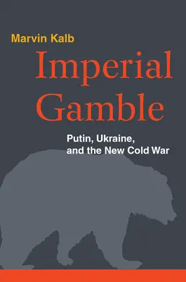 Imperial Gamble: Putyin, Ukrajna és az új hidegháború - Imperial Gamble: Putin, Ukraine, and the New Cold War