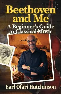 Beethoven és én: A klasszikus zenei útmutató kezdőknek - Beethoven and Me: A Beginner's Guide to Classical Music