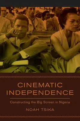 Filmes függetlenség: A nagyvászon konstruálása Nigériában - Cinematic Independence: Constructing the Big Screen in Nigeria